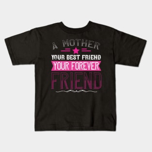 A mother is your first friend, your best friend, your forever friend Kids T-Shirt